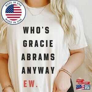 Whos Gracie Abrams Anyway Ew Shirt The Eras Tour Outfit T-shirt